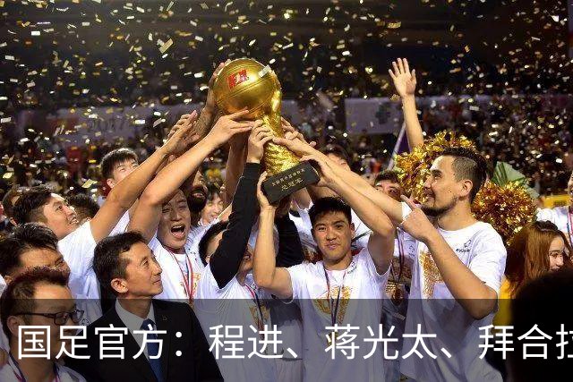 国足官方：程进、蒋光太、拜合拉木受伤 补招高天意