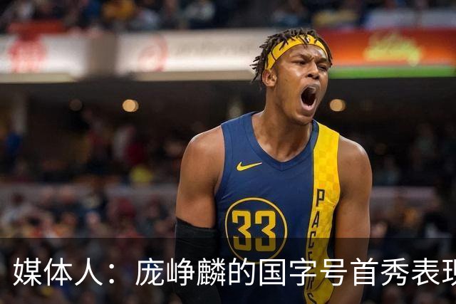 媒体人：庞峥麟的国字号首秀表现我给8分 但一号位组织不如赵维伦