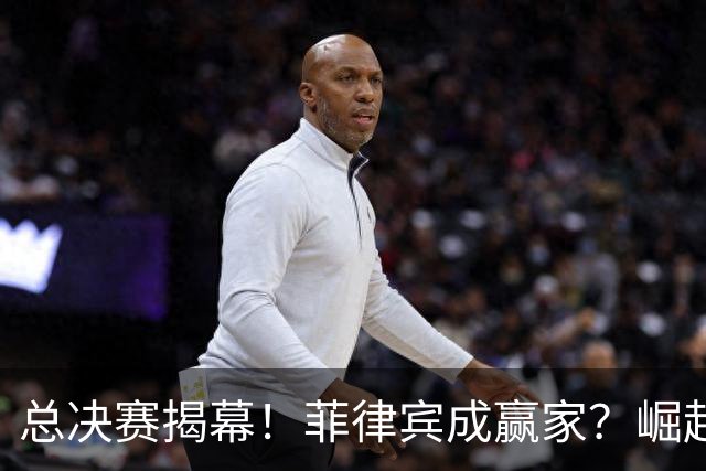 总决赛揭幕！菲律宾成赢家？崛起时代！中国男篮该醒了？
